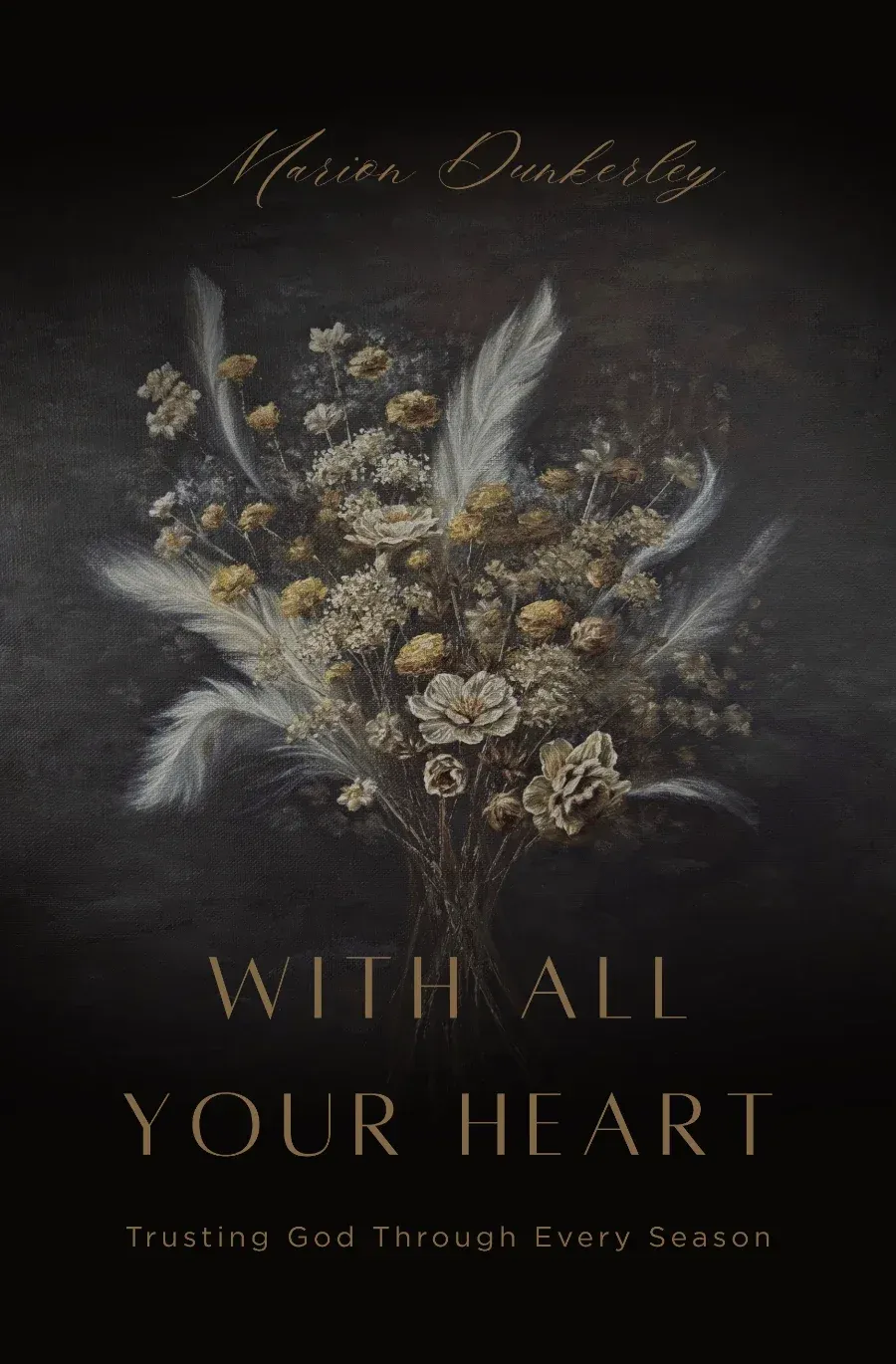 Cover of With All Your Heart: Trusting God Through Every Season by Marion Dunkerley